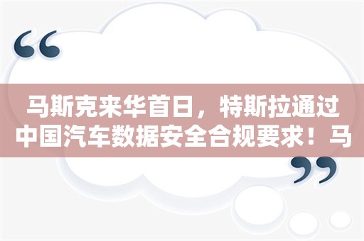 马斯克来华首日，特斯拉通过中国汽车数据安全合规要求！马斯克：现在“自动驾驶”是第一要务