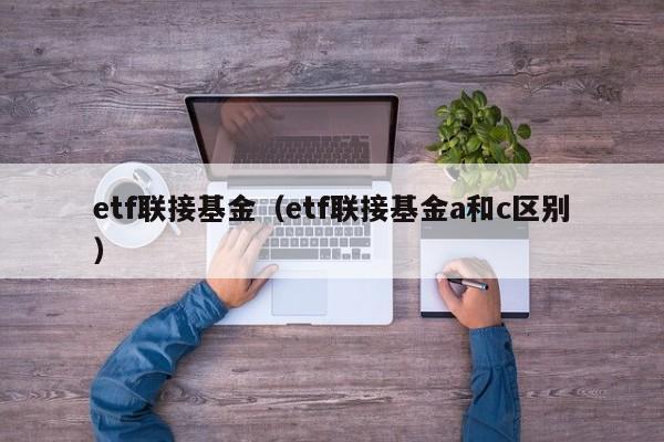 etf联接基金（etf联接基金a和c区别）