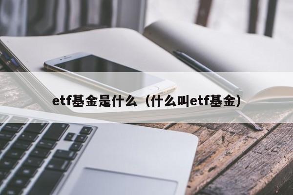 etf基金是什么（什么叫etf基金）