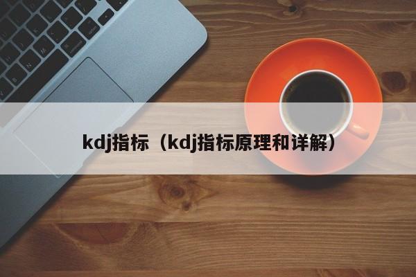 kdj指标（kdj指标原理和详解）