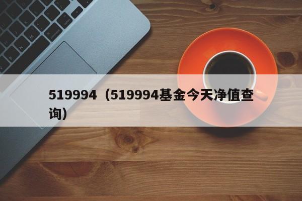 519994（519994基金今天净值查询）