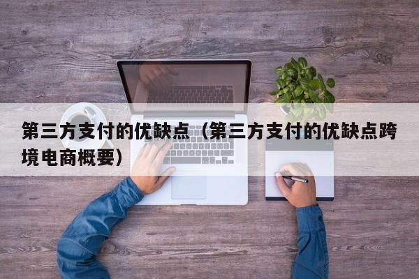 第三方支付的优缺点（第三方支付的优缺点跨境电商概要）