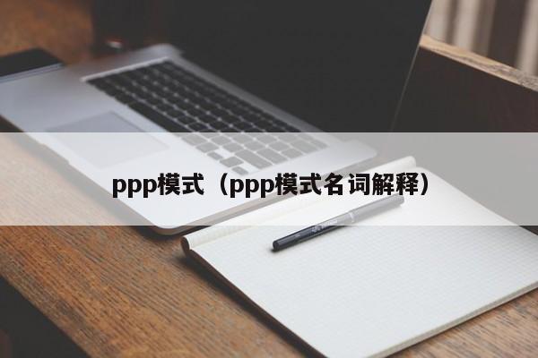 ppp模式（ppp模式名词解释）