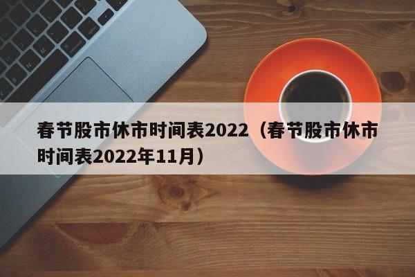春节股市休市时间表2022（春节股市休市时间表2022年11月）