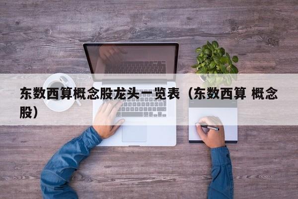 东数西算概念股龙头一览表（东数西算 概念股）