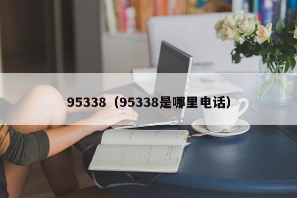 95338（95338是哪里电话）