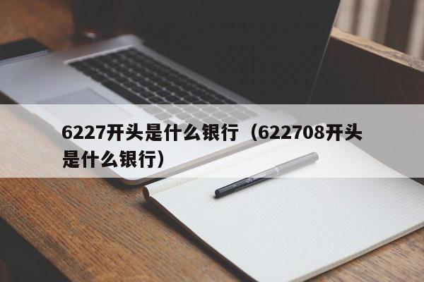 6227开头是什么银行（622708开头是什么银行）