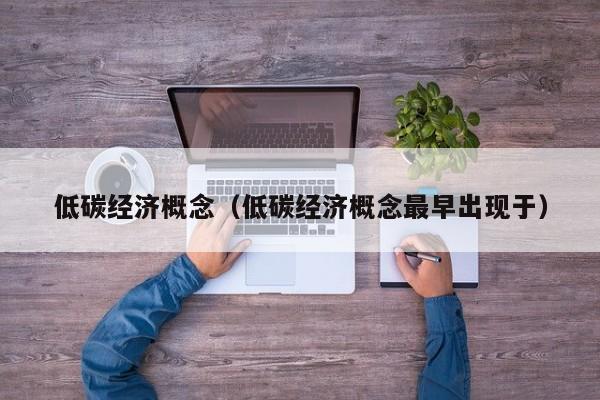 低碳经济概念（低碳经济概念最早出现于）