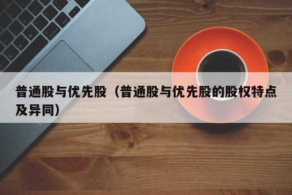 普通股与优先股（普通股与优先股的股权特点及异同）