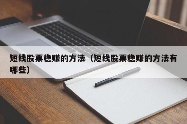 短线股票稳赚的方法（短线股票稳赚的方法有哪些）