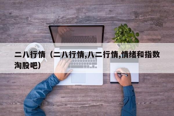 二八行情（二八行情,八二行情,情绪和指数淘股吧）