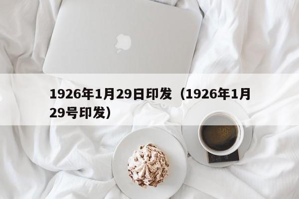 1926年1月29日印发（1926年1月29号印发）