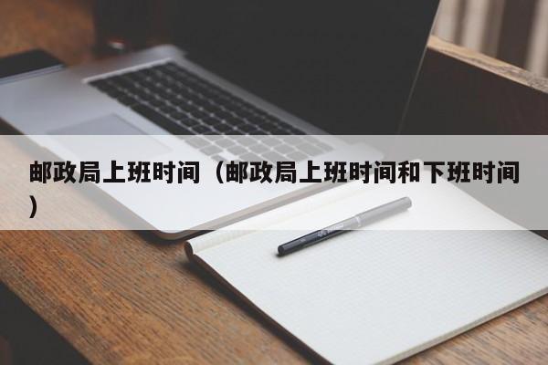 邮政局上班时间（邮政局上班时间和下班时间）