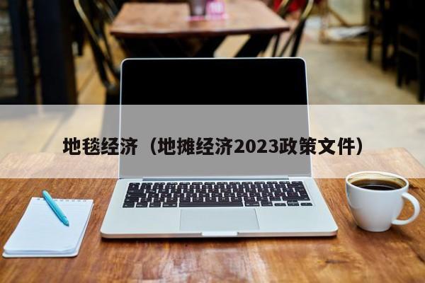 地毯经济（地摊经济2023政策文件）