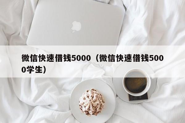 微信快速借钱5000（微信快速借钱5000学生）