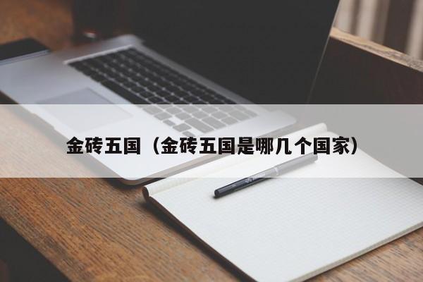 金砖五国（金砖五国是哪几个国家）