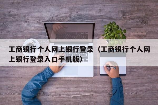 工商银行个人网上银行登录（工商银行个人网上银行登录入口手机版）