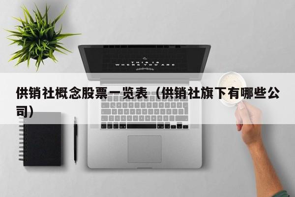 供销社概念股票一览表（供销社旗下有哪些公司）