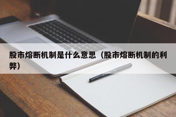 股市熔断机制是什么意思（股市熔断机制的利弊）