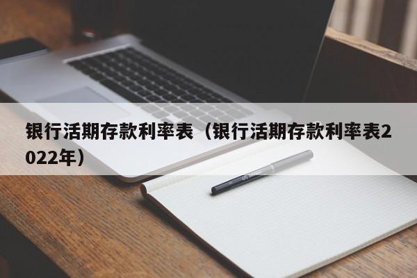 银行活期存款利率表（银行活期存款利率表2022年）