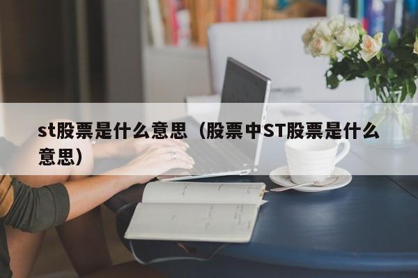 st股票是什么意思（股票中ST股票是什么意思）