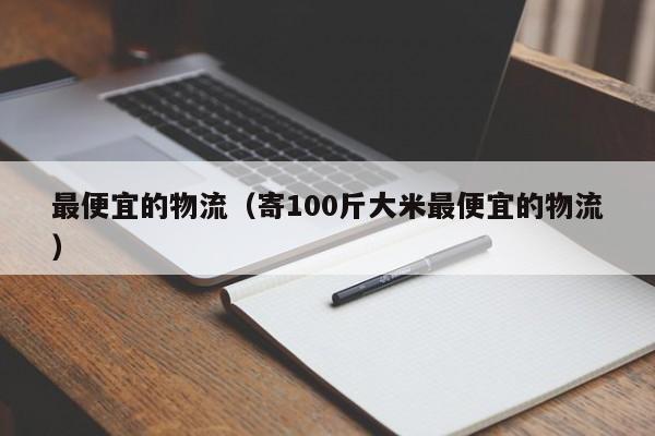 最便宜的物流（寄100斤大米最便宜的物流）