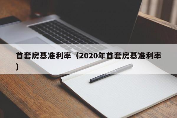 首套房基准利率（2020年首套房基准利率）