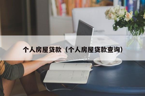 个人房屋贷款（个人房屋贷款查询）
