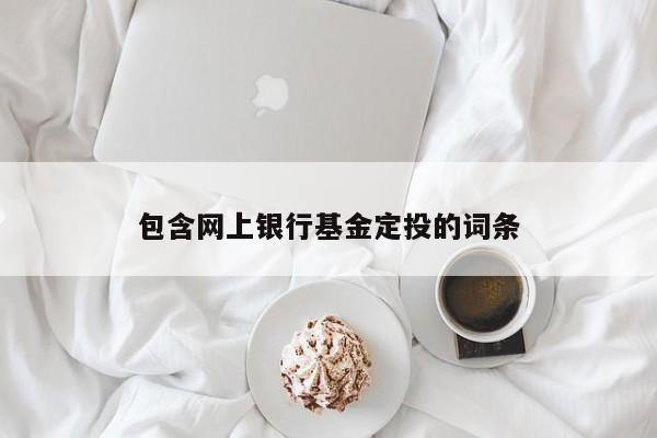 包含网上银行基金定投的词条