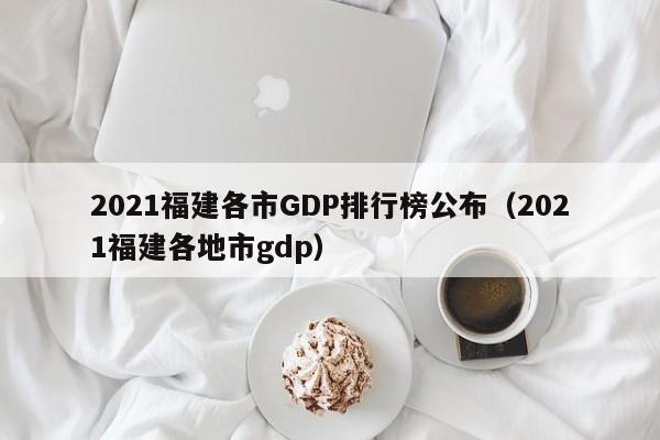 2021福建各市GDP排行榜公布（2021福建各地市gdp）