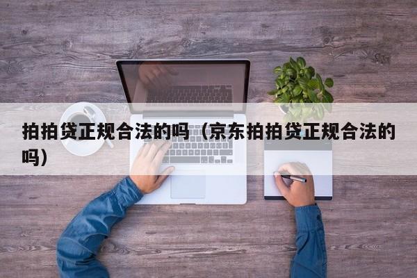 拍拍贷正规合法的吗（京东拍拍贷正规合法的吗）