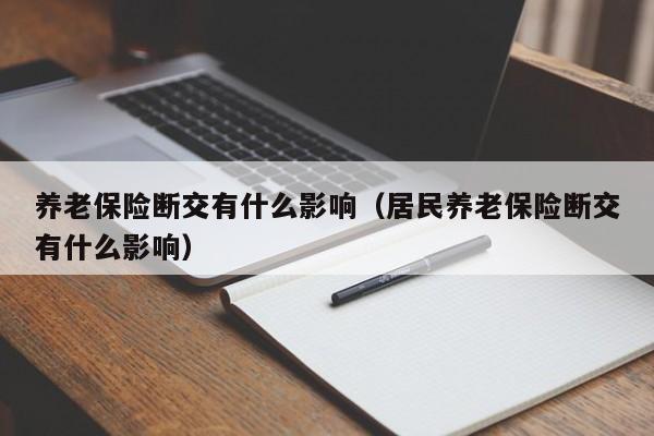 养老保险断交有什么影响（居民养老保险断交有什么影响）