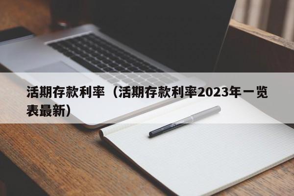 活期存款利率（活期存款利率2023年一览表最新）