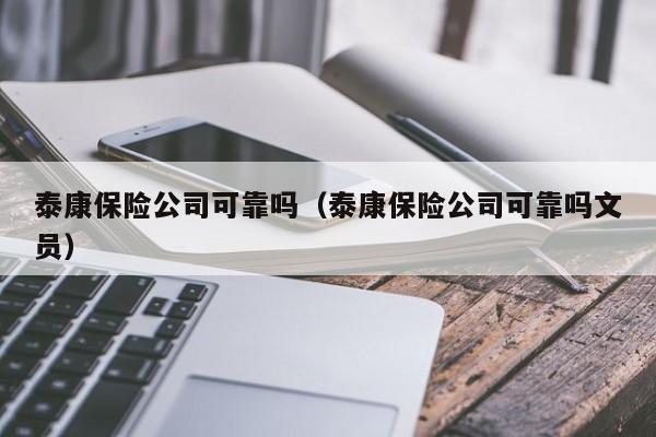 泰康保险公司可靠吗（泰康保险公司可靠吗文员）