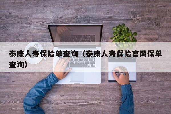 泰康人寿保险单查询（泰康人寿保险官网保单查询）