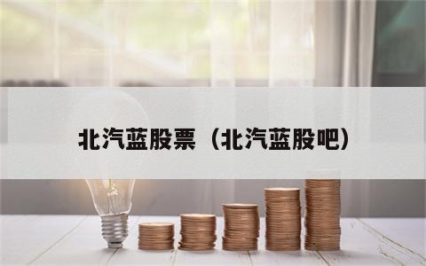 北汽蓝股票（北汽蓝股吧）
