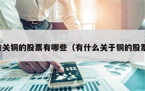 有关铜的股票有哪些（有什么关于铜的股票）