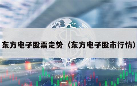 东方电子股票走势（东方电子股市行情）