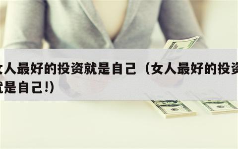 女人最好的投资就是自己（女人最好的投资,就是自己!）