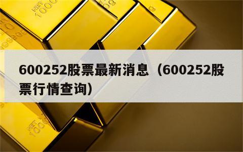 600252股票最新消息（600252股票行情查询）