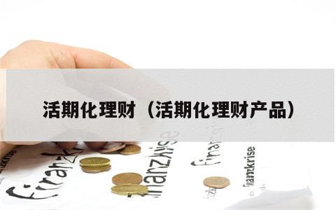 活期化理财（活期化理财产品）