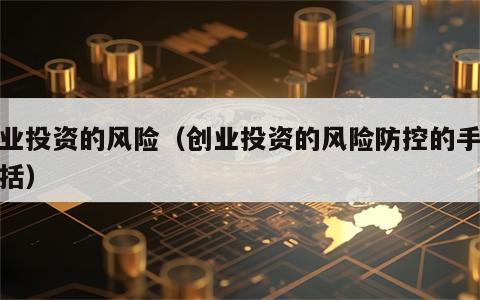 创业投资的风险（创业投资的风险防控的手段包括）