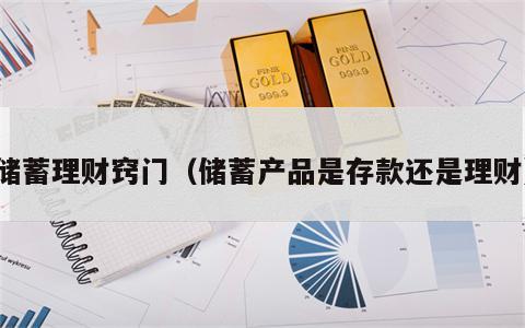储蓄理财窍门（储蓄产品是存款还是理财）