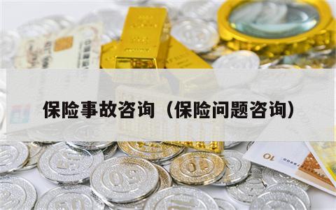 保险事故咨询（保险问题咨询）
