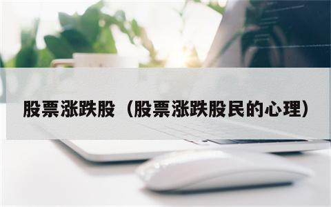 股票涨跌股（股票涨跌股民的心理）