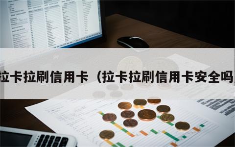 拉卡拉刷信用卡（拉卡拉刷信用卡安全吗）