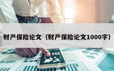 财产保险论文（财产保险论文1000字）