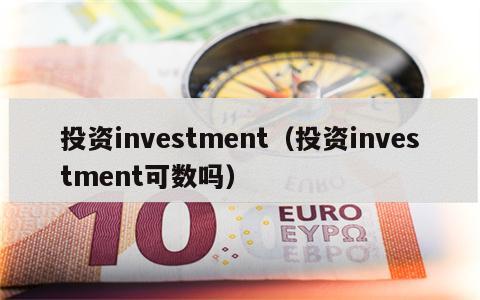 投资investment（投资investment可数吗）