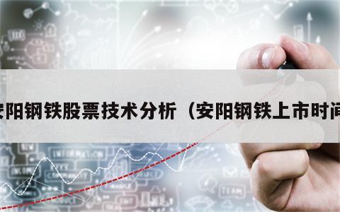 安阳钢铁股票技术分析（安阳钢铁上市时间）