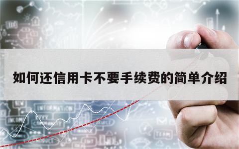 如何还信用卡不要手续费的简单介绍